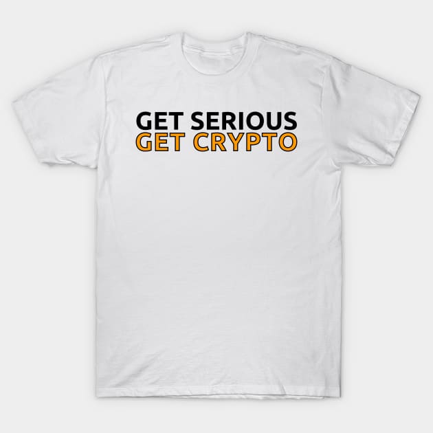 Get Serious - Get Crypto T-Shirt by IndiPrintables